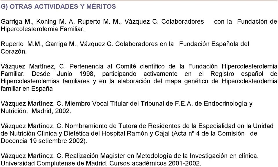 Desde Junio 1998, participando activamente en el Registro español de Hipercolesterolemias familiares y en la elaboración del mapa genético de Hipercolesterolemia familiar en España Vázquez Martínez,