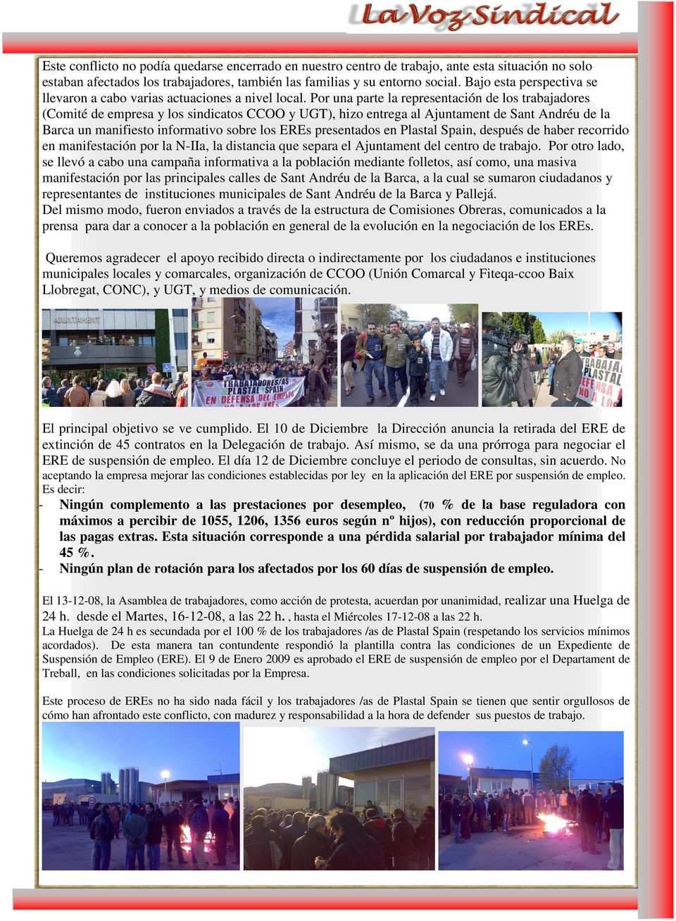 Por una parte la representación de los trabajadores (Comité de empresa y los sindicatos CCOO y UGT), hizo entrega al Ajuntament de Sant Andréu de la Barca un manifiesto informativo sobre los EREs