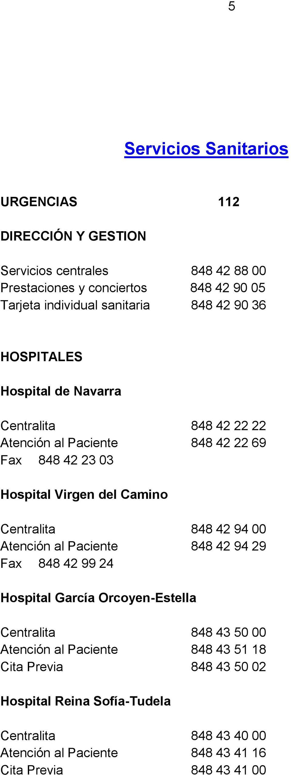 Camino Centralita 848 42 94 00 Atención al Paciente 848 42 94 29 Fax 848 42 99 24 Hospital García Orcoyen-Estella Centralita 848 43 50 00 Atención al