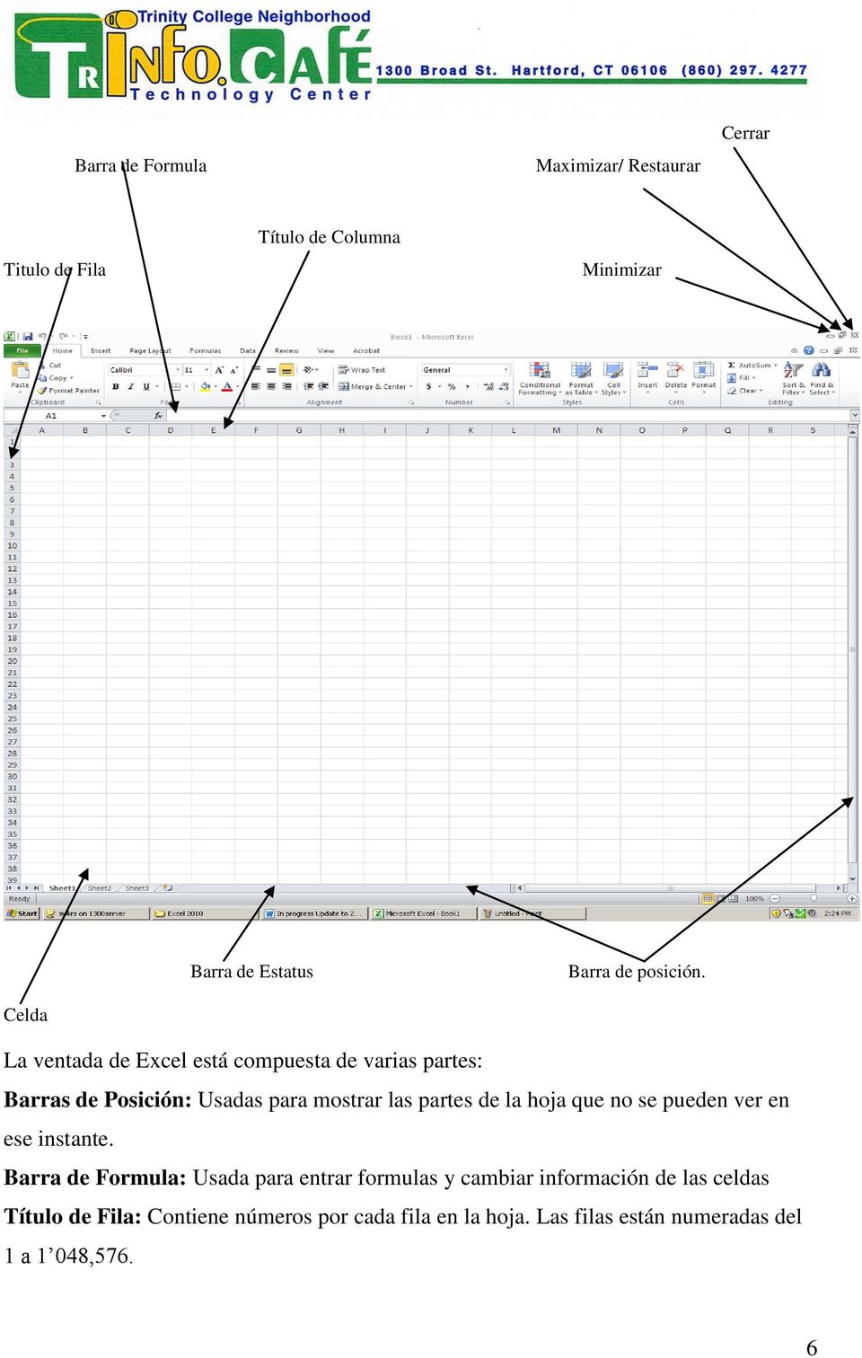 La ventada de Excel está compuesta de varias partes: Barras de Posición: Usadas para mostrar las partes de la hoja