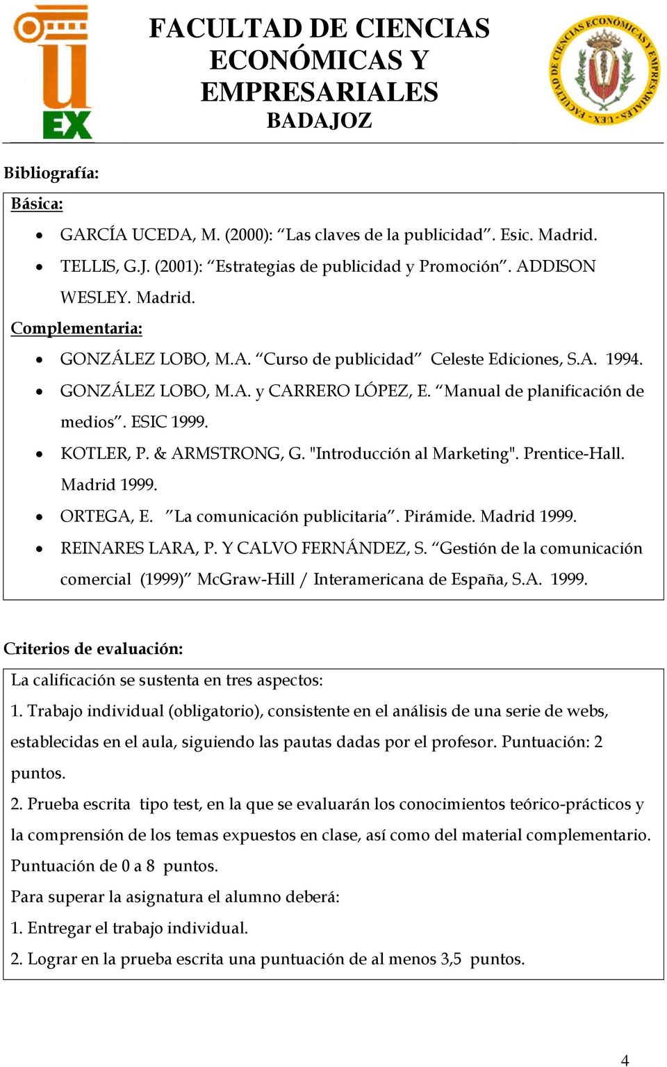 Prentice-Hall. Madrid 1999. ORTEGA, E. La comunicación publicitaria. Pirámide. Madrid 1999. REINARES LARA, P. Y CALVO FERNÁNDEZ, S.