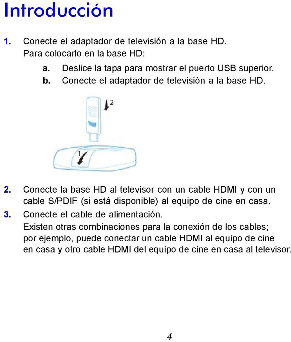Conecte la base HD al televisor con un cable HDMI y con un cable S/PDIF (si está disponible) al equipo de cine en casa. 3.