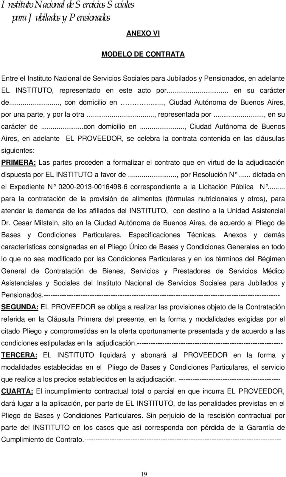 .., Ciudad Autónoma de Buenos Aires, en adelante EL PROVEEDOR, se celebra la contrata contenida en las cláusulas siguientes: PRIMERA: Las partes proceden a formalizar el contrato que en virtud de la