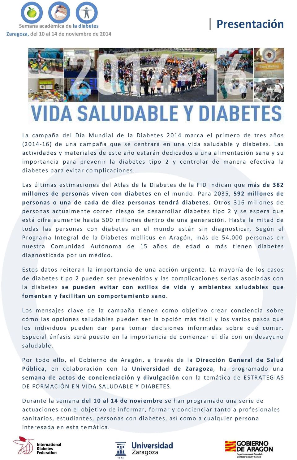 complicaciones. Las últimas estimaciones del Atlas de la Diabetes de la FID indican que más de 382 millones de personas viven con diabetes en el mundo.