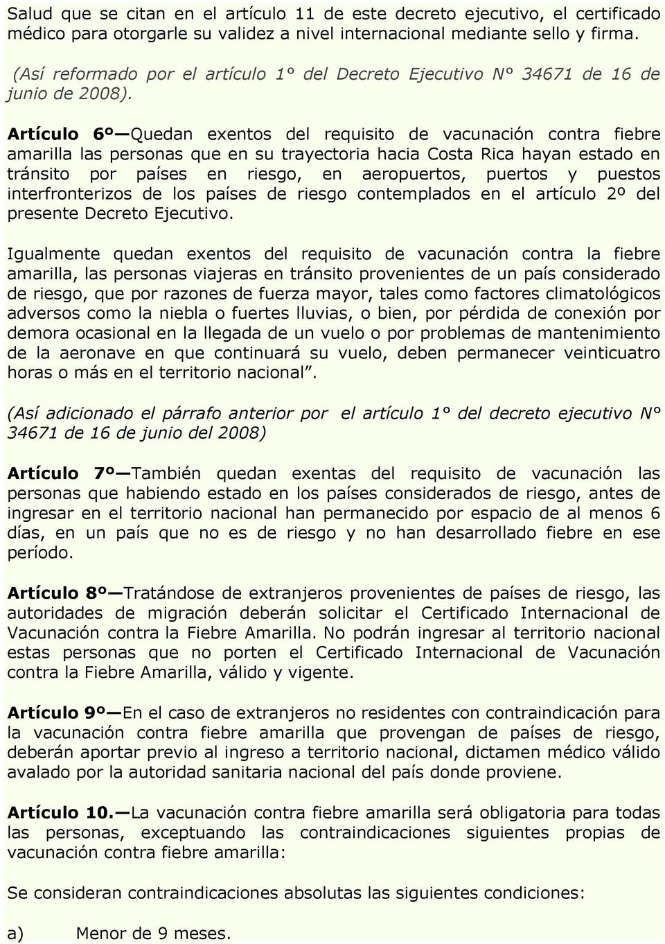 Artículo 6º Quedan exentos del requisito de vacunación contra fiebre amarilla las personas que en su trayectoria hacia Costa Rica hayan estado en tránsito por países en riesgo, en aeropuertos,