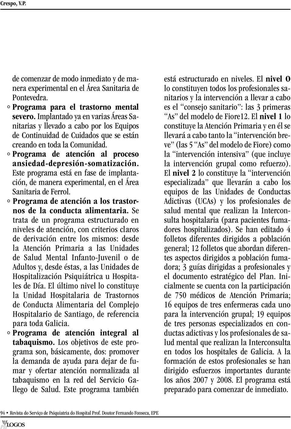 Programa de atención al proceso ansiedad depresión somatización. Este programa está en fase de implantación, de manera experimental, en el Área Sanitaria de Ferrol.