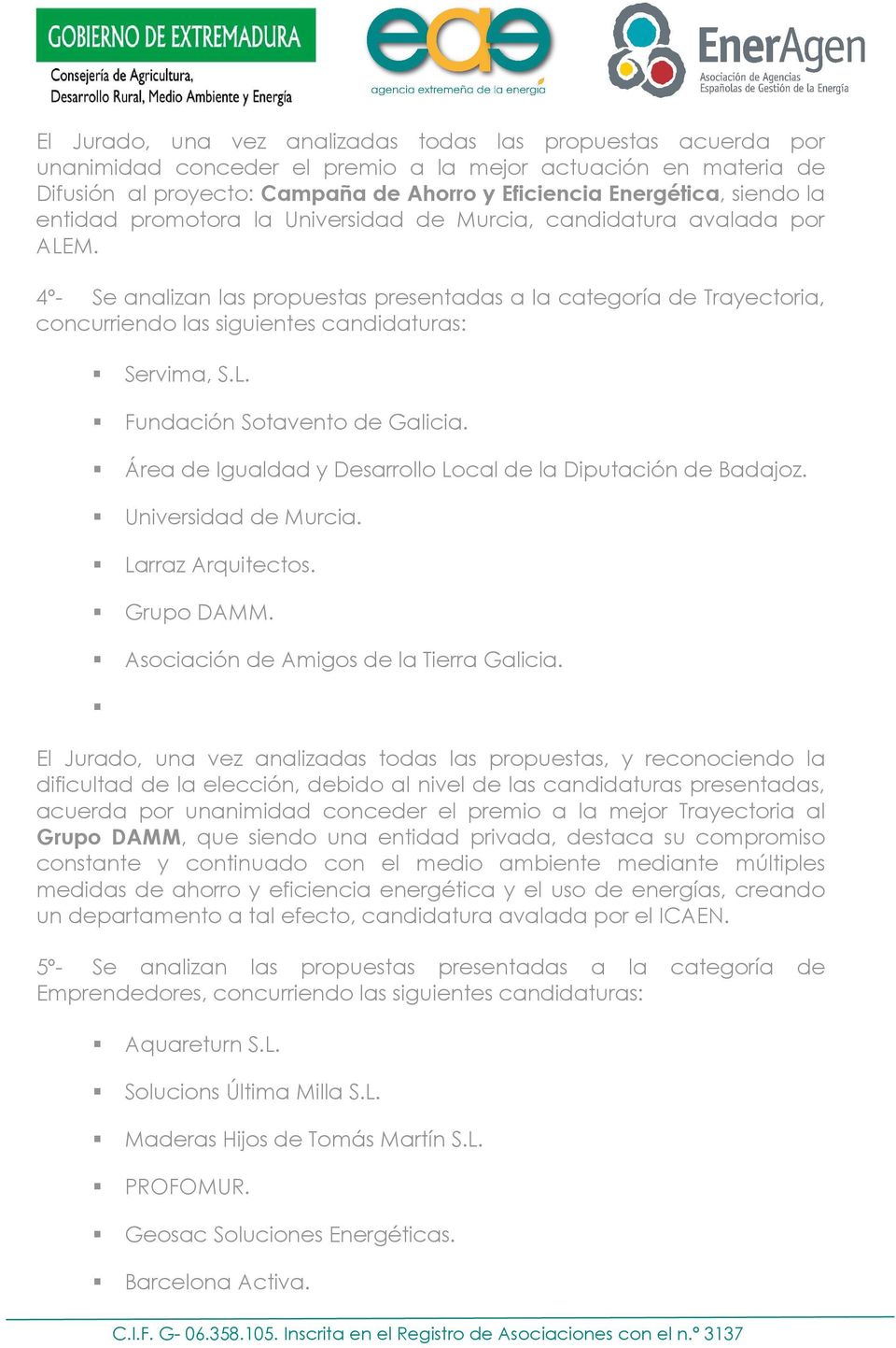 Área de Igualdad y Desarrollo Local de la Diputación de Badajoz. Universidad de Murcia. Larraz Arquitectos. Grupo DAMM. Asociación de Amigos de la Tierra Galicia.