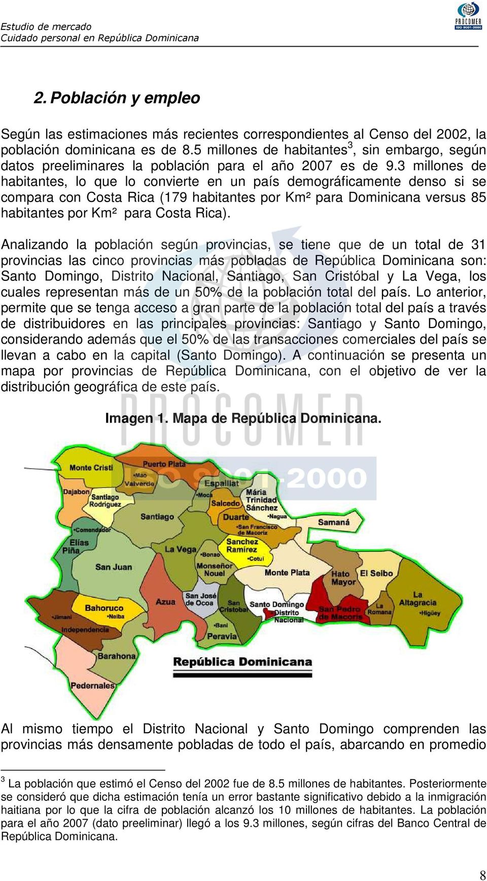 3 millones de habitantes, lo que lo convierte en un país demográficamente denso si se compara con Costa Rica (179 habitantes por Km² para Dominicana versus 85 habitantes por Km² para Costa Rica).