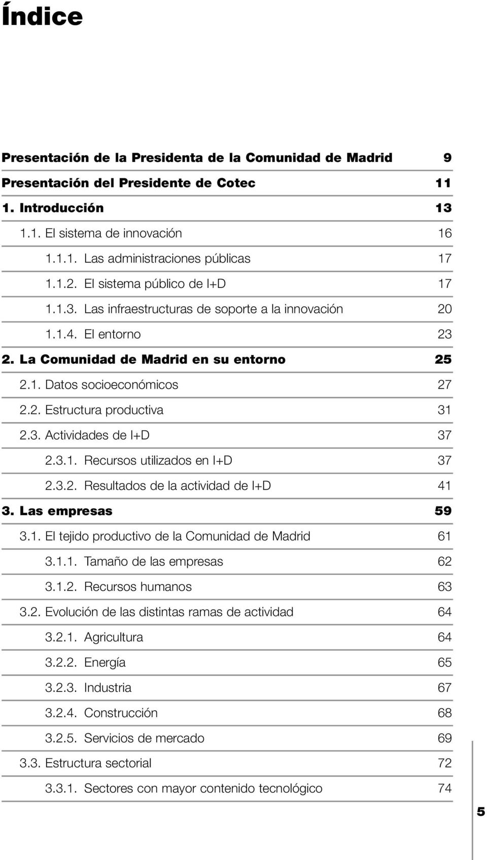 3. Actividades de I+D 37 2.3.1. Recursos utilizados en I+D 37 2.3.2. Resultados de la actividad de I+D 41 3. Las empresas 59 3.1. El tejido productivo de la Comunidad de Madrid 61 3.1.1. Tamaño de las empresas 62 3.