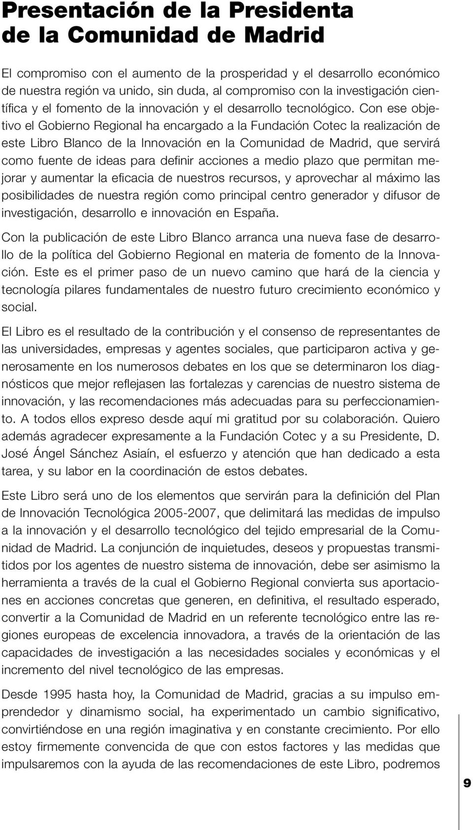 Con ese objetivo el Gobierno Regional ha encargado a la Fundación Cotec la realización de este Libro Blanco de la Innovación en la Comunidad de Madrid, que servirá como fuente de ideas para definir