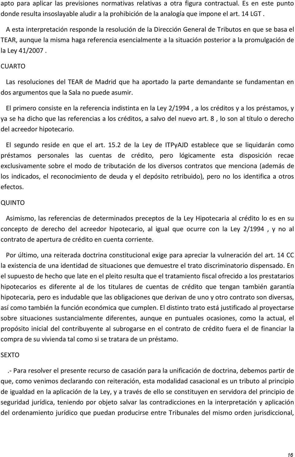 Ley 41/2007. CUARTO Las resoluciones del TEAR de Madrid que ha aportado la parte demandante se fundamentan en dos argumentos que la Sala no puede asumir.