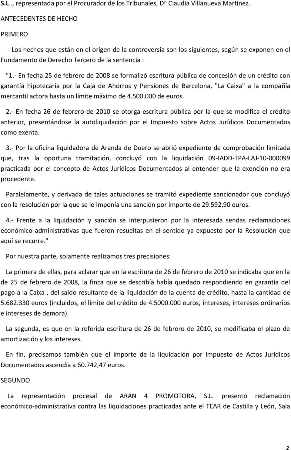 - En fecha 25 de febrero de 2008 se formalizó escritura pública de concesión de un crédito con garantía hipotecaria por la Caja de Ahorros y Pensiones de Barcelona, "La Caixa" a la compañía mercantil