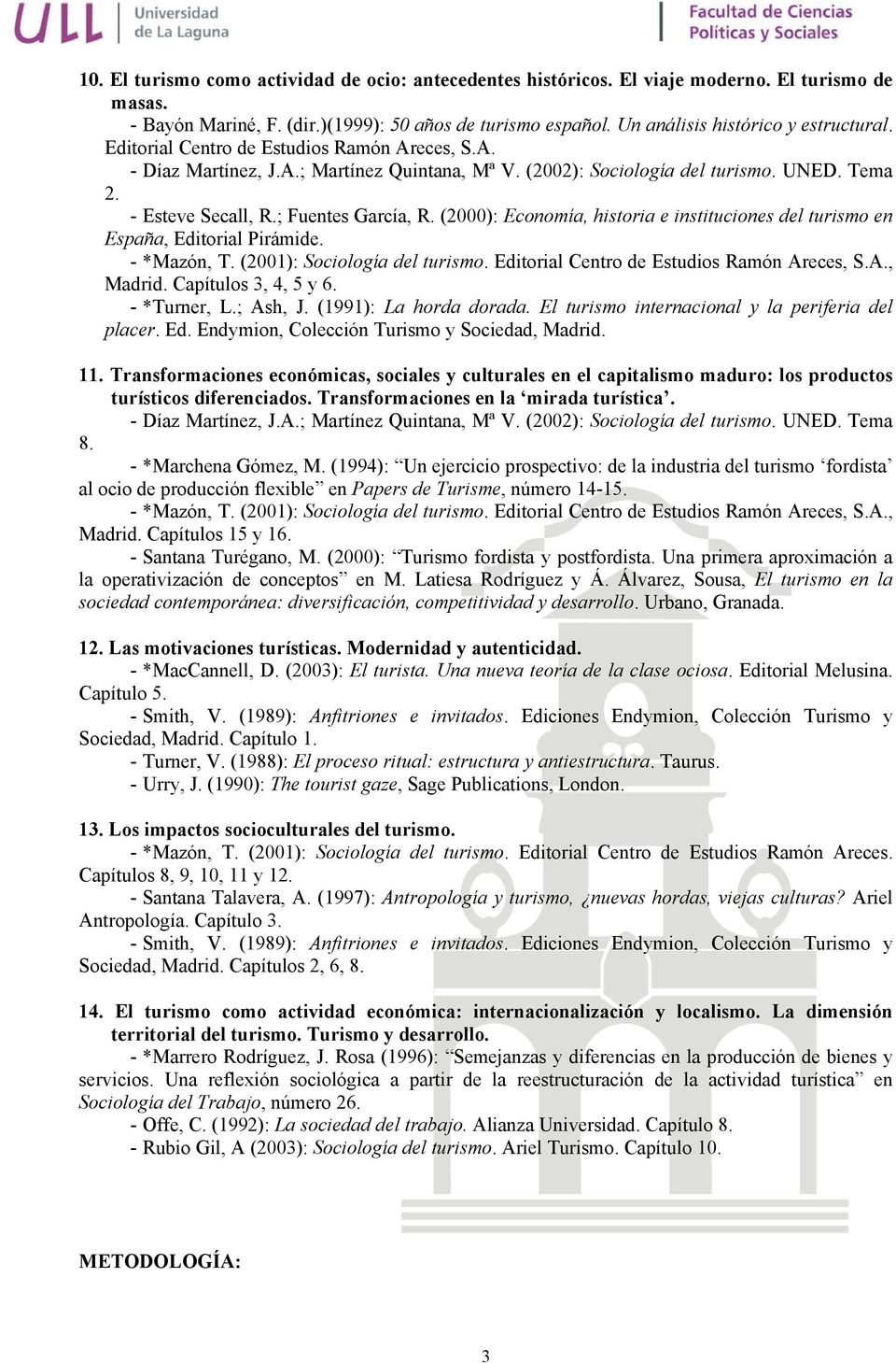 (2000): Economía, historia e instituciones del turismo en España, Editorial Pirámide. Madrid. Capítulos 3, 4, 5 y 6. - *Turner, L.; Ash, J. (1991): La horda dorada.