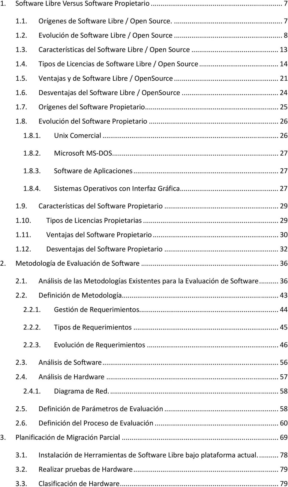 Desventajas del Software Libre / OpenSource... 24 1.7. Orígenes del Software Propietario... 25 1.8. Evolución del Software Propietario... 26 1.8.1. Unix Comercial... 26 1.8.2. Microsoft MS-DOS... 27 1.