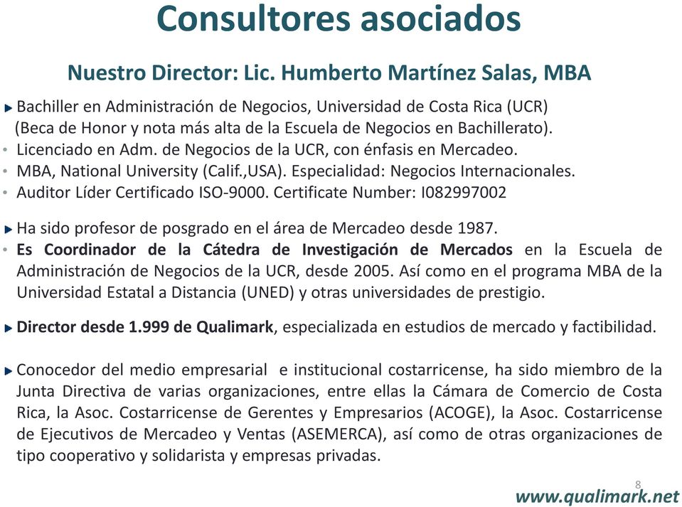 de Negocios de la UCR, con énfasis en Mercadeo. MBA, National University (Calif.,USA). Especialidad: Negocios Internacionales. Auditor Líder Certificado ISO-9000.