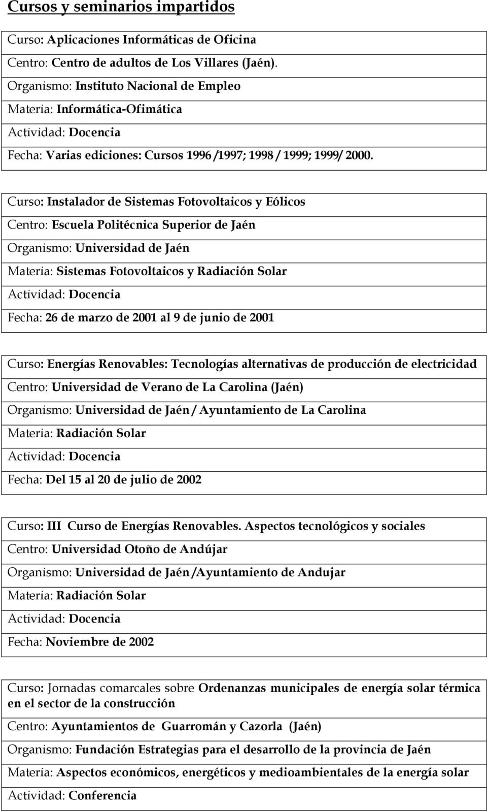 Curso: Instalador de Sistemas Fotovoltaicos y Eólicos Organismo: Universidad de Jaén Materia: Sistemas Fotovoltaicos y Radiación Solar Fecha: 26 de marzo de 2001 al 9 de junio de 2001 Curso: Energías