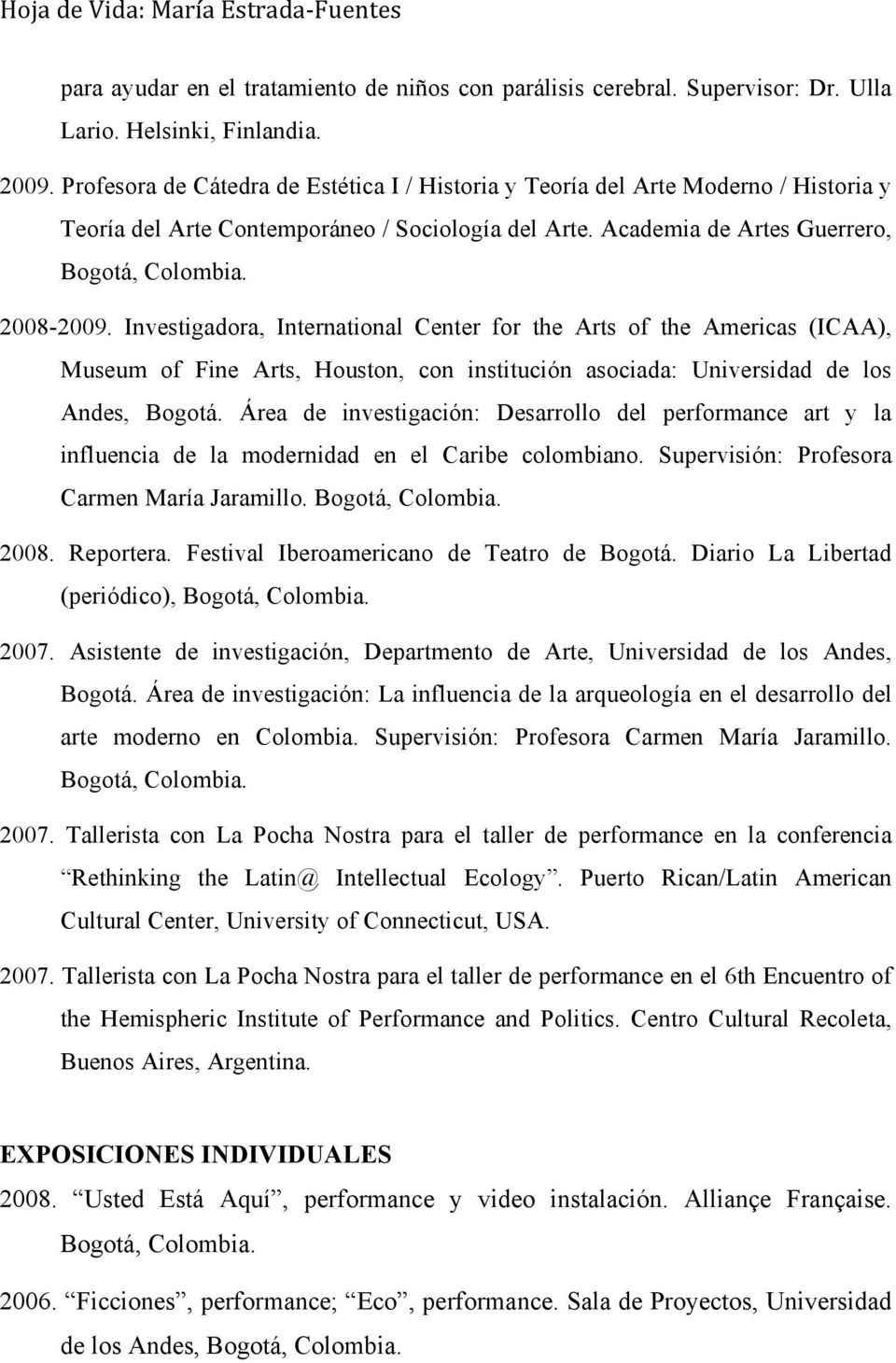 Investigadora, International Center for the Arts of the Americas (ICAA), Museum of Fine Arts, Houston, con institución asociada: Universidad de los Andes, Bogotá.