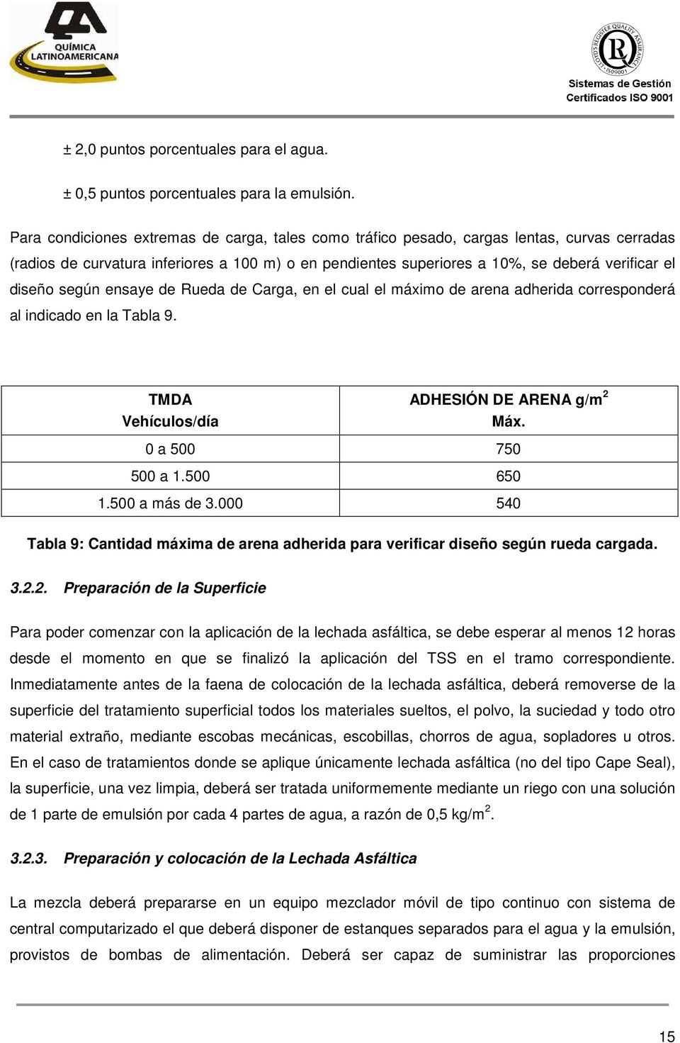según ensaye de Rueda de Carga, en el cual el máximo de arena adherida corresponderá al indicado en la Tabla 9. TMDA Vehículos/día ADHESIÓN DE ARENA g/m 2 Máx. 0 a 500 750 500 a 1.500 650 1.