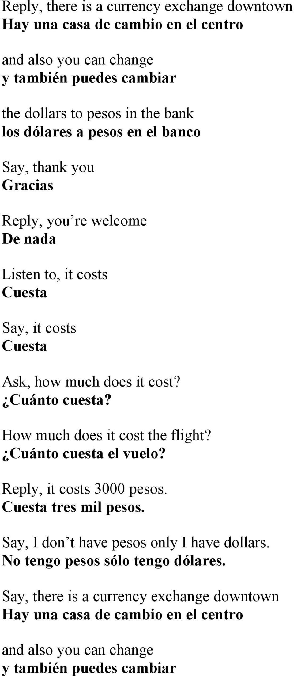 Cuánto cuesta? How much does it cost the flight? Cuánto cuesta el vuelo? Reply, it costs 3000 pesos. Cuesta tres mil pesos.