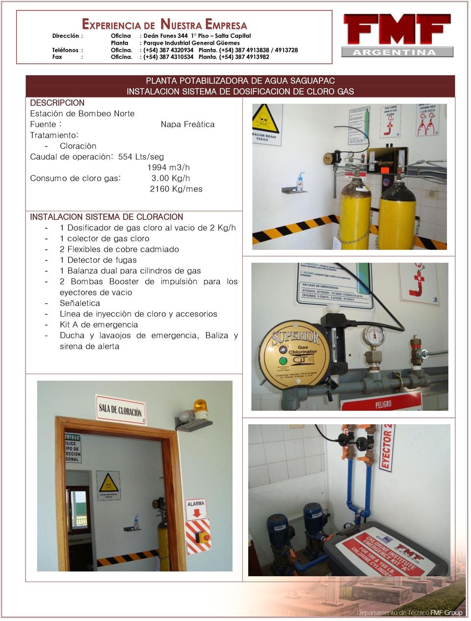 00 Kg/h 2160 Kg/mes - 1 Dosificador de gas cloro al vacio de 2 Kg/h - 1 colector de gas cloro - 2 Flexibles de cobre cadmiado - 1 Detector de fugas -