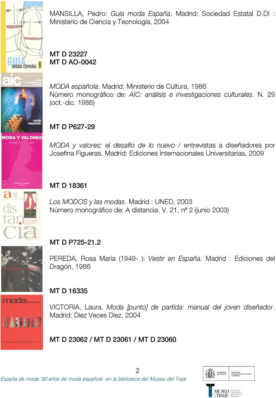 1986) MT D P627-29 MODA y valores: el desafío de lo nuevo / entrevistas a diseñadores por Josefina Figueras. Madrid: Ediciones Internacionales Universitarias, 2009 MT D 18361 Los MODOS y las modas.