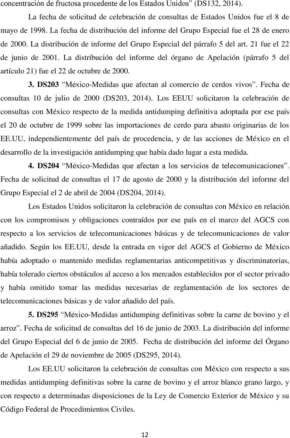 La distribución del informe del órgano de Apelación (párrafo 5 del artículo 21) fue el 22 de octubre de 2000. 3. DS203 México-Medidas que afectan al comercio de cerdos vivos.