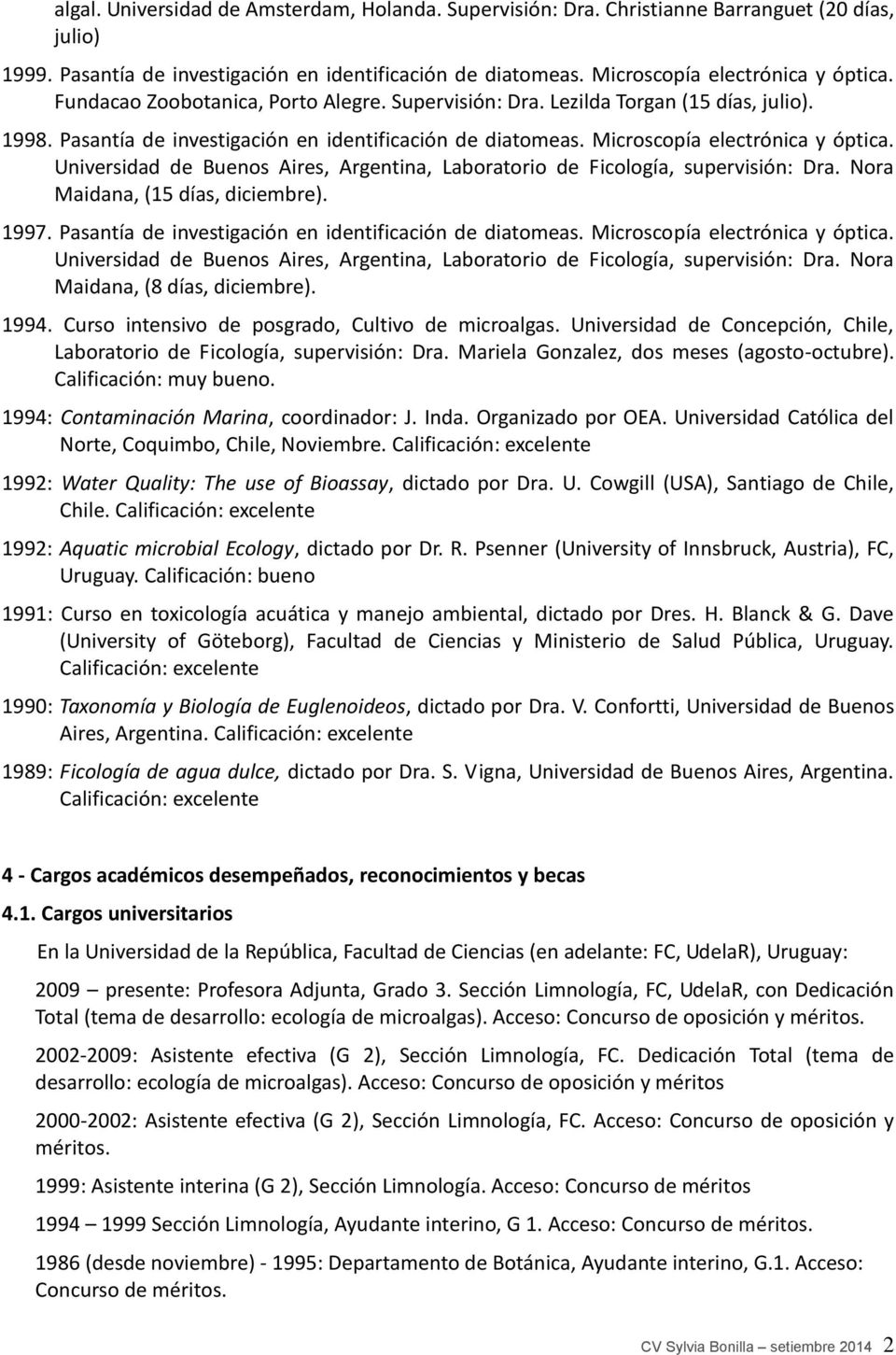 Universidad de Buenos Aires, Argentina, Laboratorio de Ficología, supervisión: Dra. Nora Maidana, (15 días, diciembre). 1997. Pasantía de investigación en identificación de diatomeas.