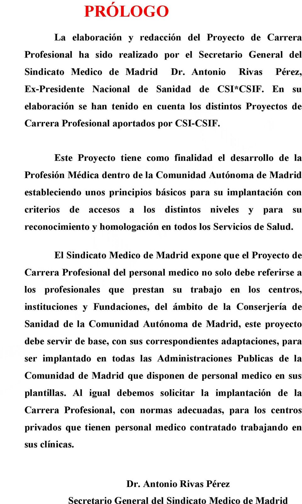 Este Proyecto tiene como finalidad el desarrollo de la Profesión Médica dentro de la Comunidad Autónoma de Madrid estableciendo unos principios básicos para su implantación con criterios de accesos a