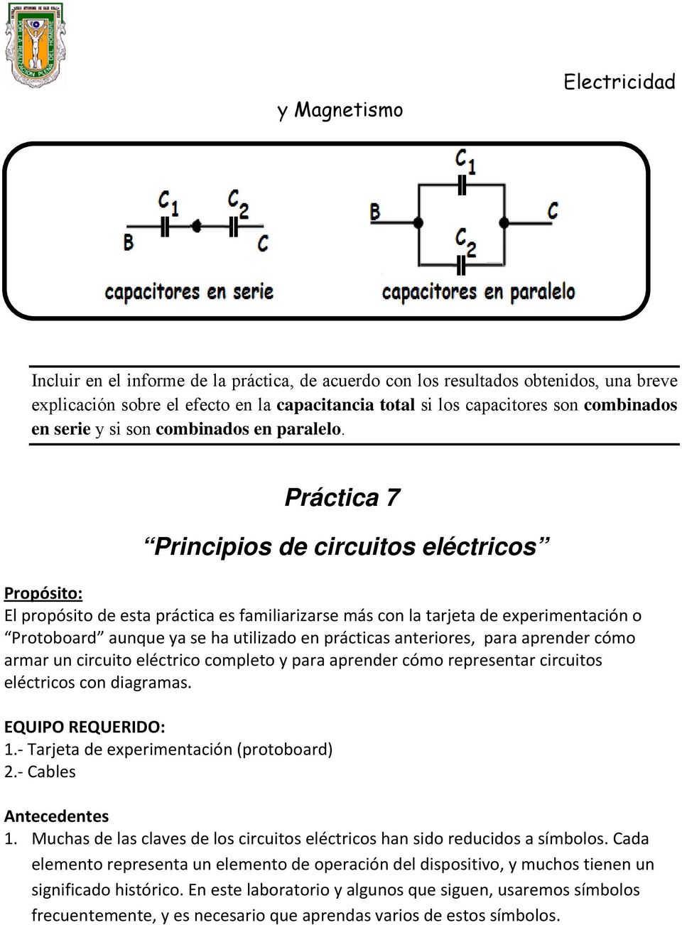 Práctica 7 Principios de circuitos eléctricos Propósito: El propósito de esta práctica es familiarizarse más con la tarjeta de experimentación o Protoboard aunque ya se ha utilizado en prácticas