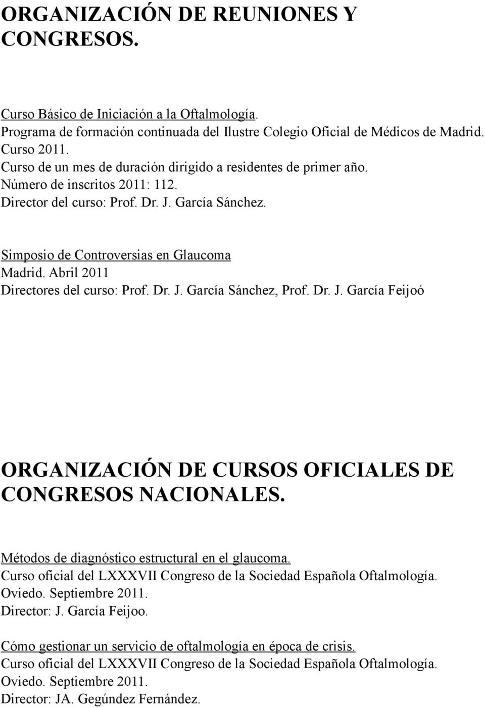 Abril 2011 Directores del curso: Prof. Dr. J. García Sánchez, Prof. Dr. J. García Feijoó ORGANIZACIÓN DE CURSOS OFICIALES DE CONGRESOS NACIONALES. Métodos de diagnóstico estructural en el glaucoma.