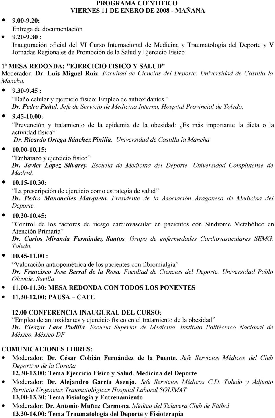 SALUD Moderador: Dr. Luis Miguel Ruiz. Facultad de Ciencias del Deporte. Universidad de Castilla la Mancha. 9.30-9.45 : Daño celular y ejercicio físico: Empleo de antioxidantes Dr. Pedro Puñal.