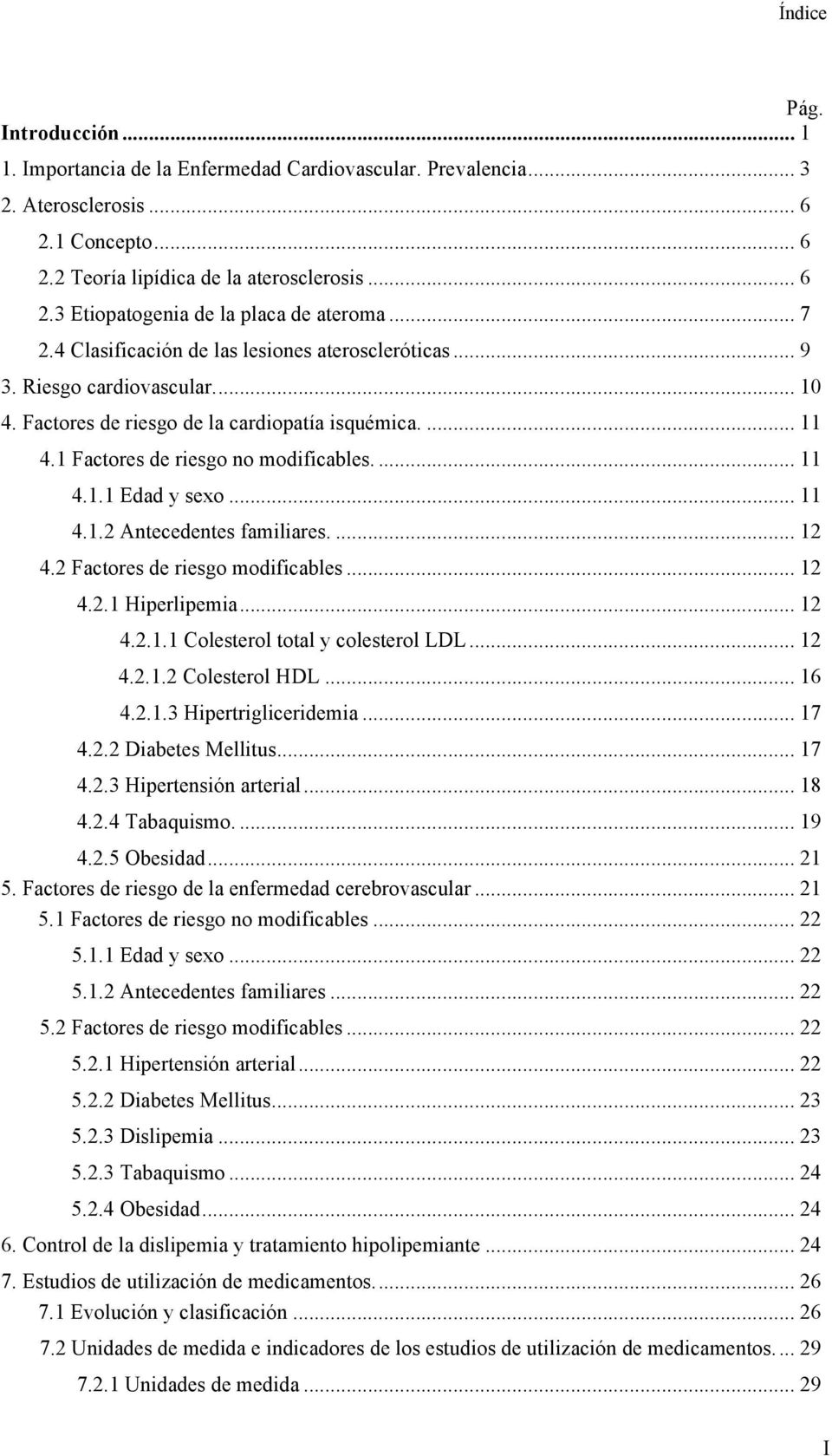 .. 11 4.1.2 Antecedentes familiares.... 12 4.2 Factores de riesgo modificables... 12 4.2.1 Hiperlipemia... 12 4.2.1.1 Colesterol total y colesterol LDL... 12 4.2.1.2 Colesterol HDL... 16 4.2.1.3 Hipertrigliceridemia.
