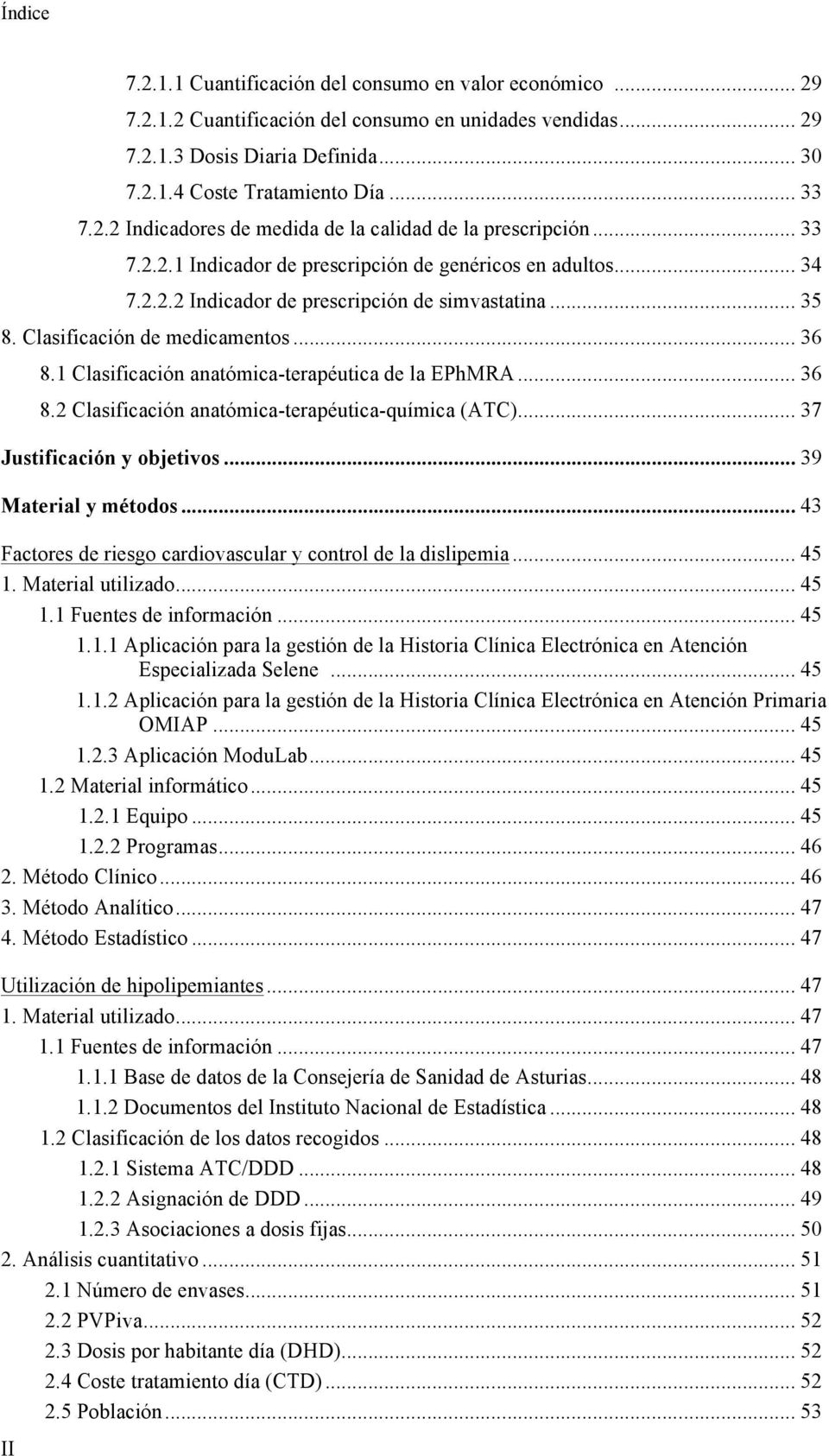 Clasificación de medicamentos... 36 8.1 Clasificación anatómica-terapéutica de la EPhMRA... 36 8.2 Clasificación anatómica-terapéutica-química (ATC)... 37 Justificación y objetivos.