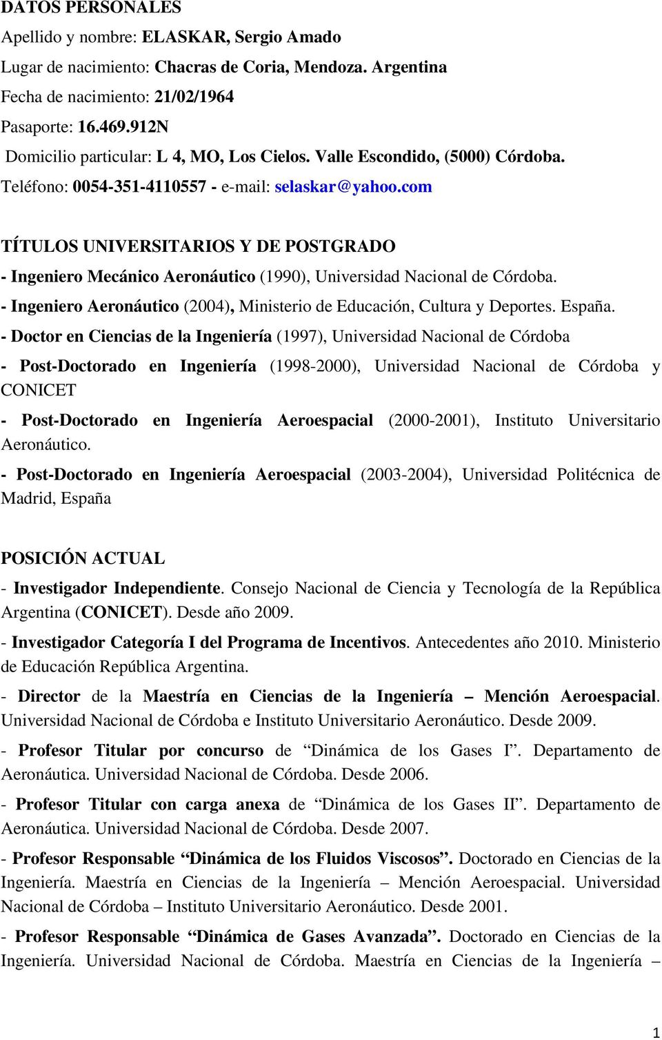 com TÍTULOS UNIVERSITARIOS Y DE POSTGRADO - Ingeniero Mecánico Aeronáutico (1990), Universidad Nacional de Córdoba. - Ingeniero Aeronáutico (2004), Ministerio de Educación, Cultura y Deportes. España.