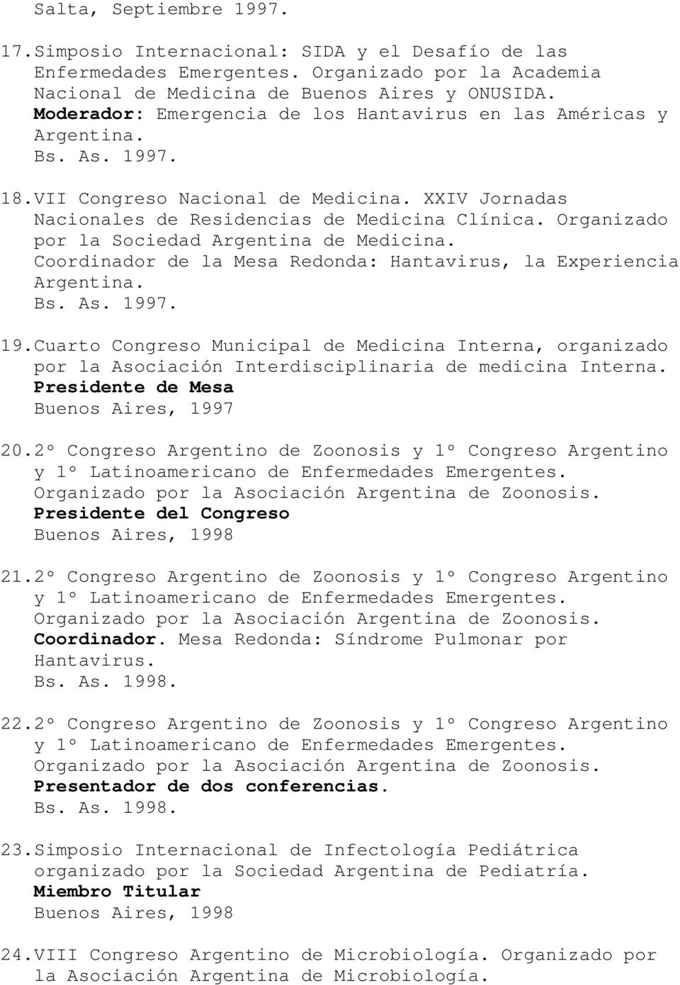 Organizado por la Sociedad Argentina de Medicina. Coordinador de la Mesa Redonda: Hantavirus, la Experiencia Argentina. Bs. As. 199