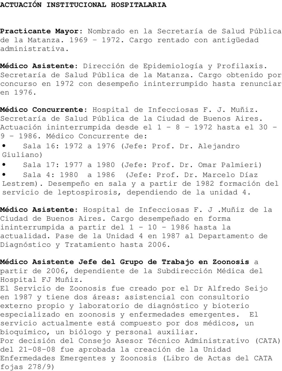 Médico Concurrente: Hospital de Infecciosas F. J. Muñiz. Secretaría de Salud Pública de la Ciudad de Buenos Aires. Actuación ininterrumpida desde el 1-8 - 1972 hasta el 30-9 - 1986.