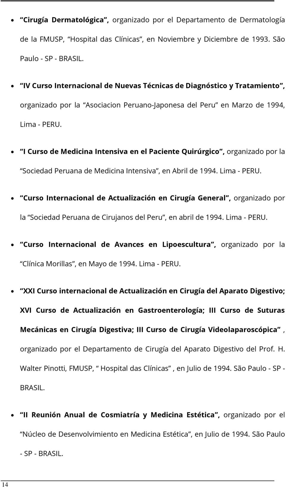 I Curso de Medicina Intensiva en el Paciente Quirúrgico, organizado por la Sociedad Peruana de Medicina Intensiva, en Abril de 1994. Lima - PERU.