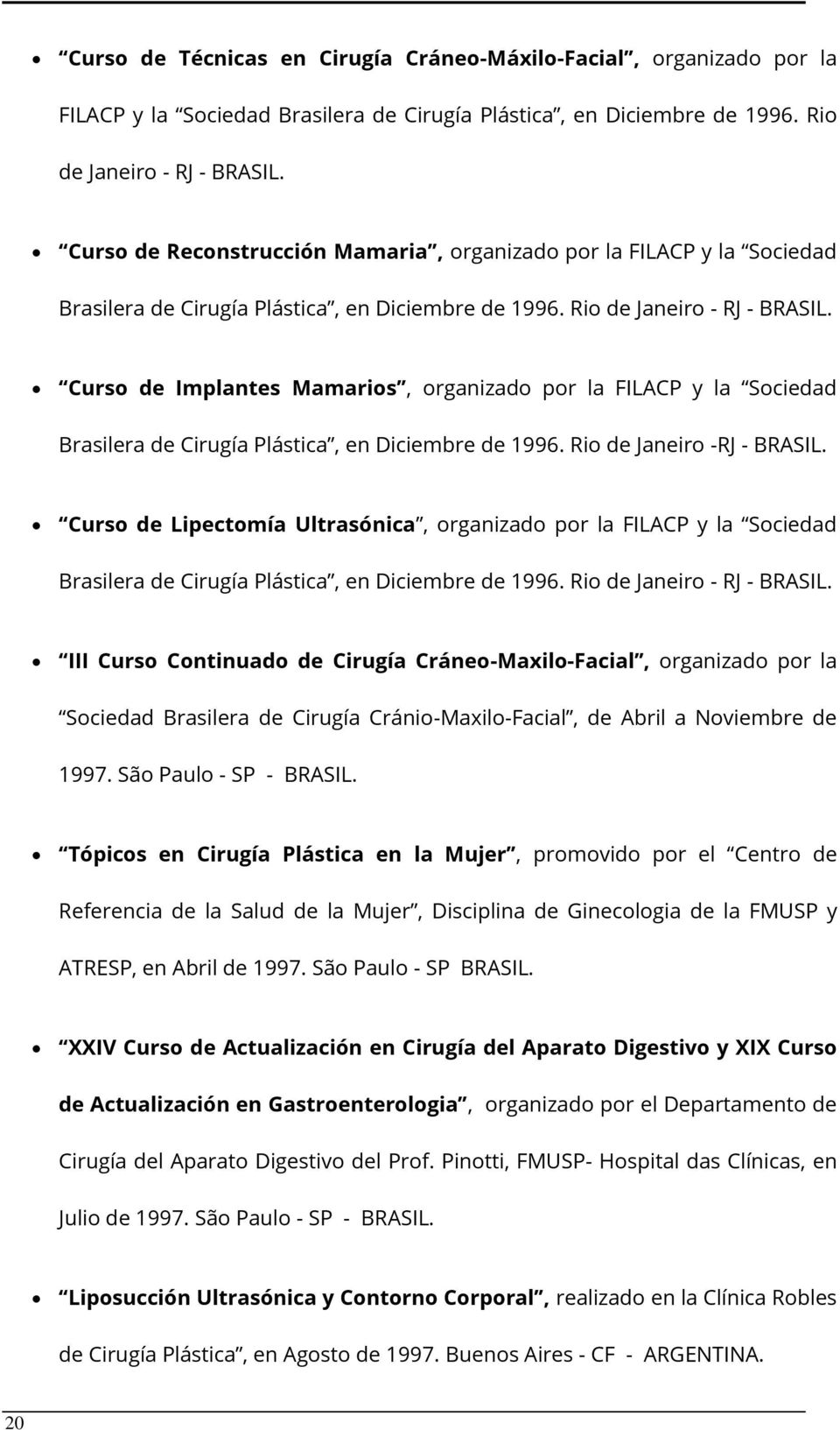 Curso de Implantes Mamarios, organizado por la FILACP y la Sociedad Brasilera de Cirugía Plástica, en Diciembre de 1996. Rio de Janeiro -RJ - BRASIL.