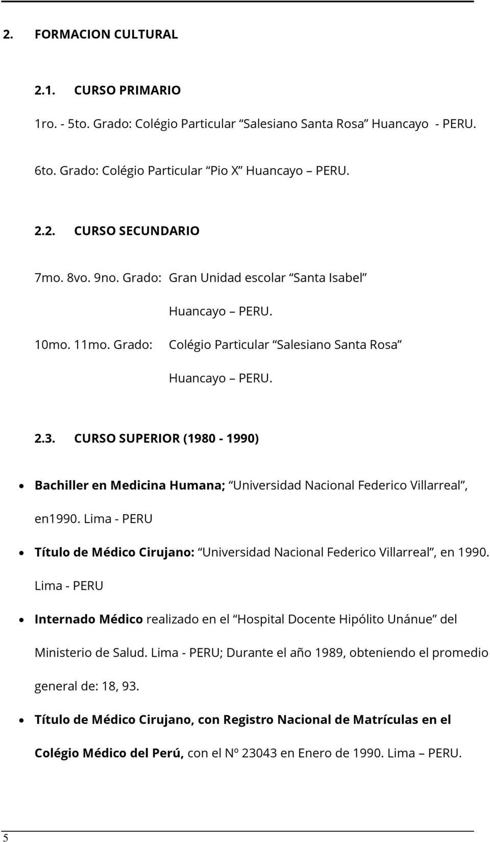 CURSO SUPERIOR (1980-1990) Bachiller en Medicina Humana; Universidad Nacional Federico Villarreal, en1990. Lima - PERU Título de Médico Cirujano: Universidad Nacional Federico Villarreal, en 1990.