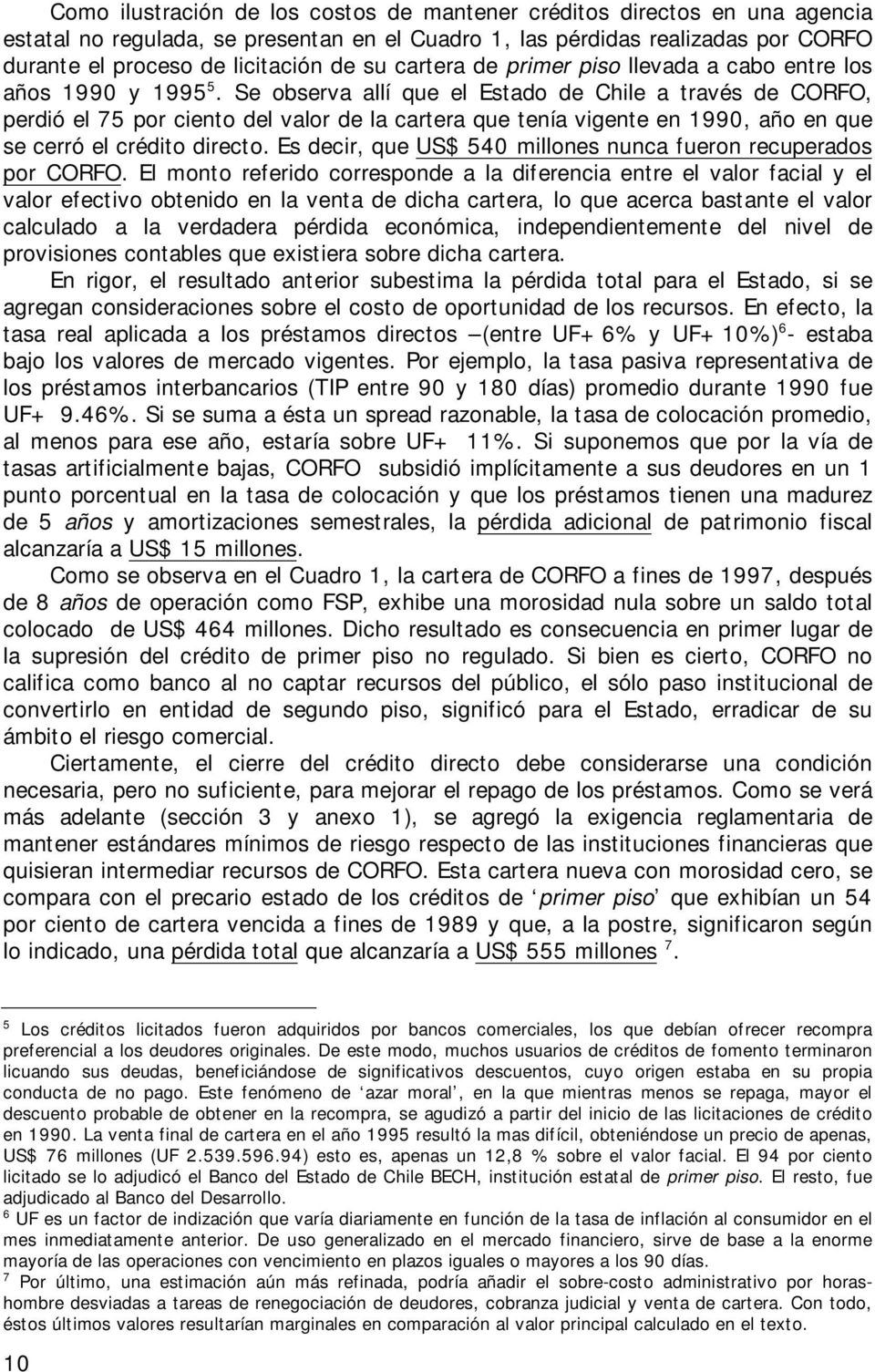 Se observa allí que el Estado de Chile a través de CORFO, perdió el 75 por ciento del valor de la cartera que tenía vigente en 1990, año en que se cerró el crédito directo.