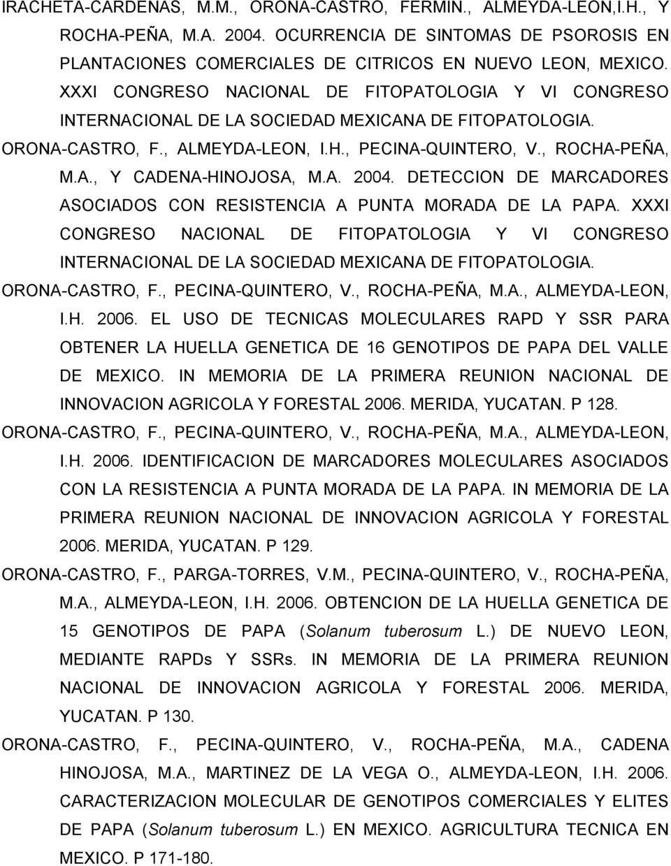A. 2004. DETECCION DE MARCADORES ASOCIADOS CON RESISTENCIA A PUNTA MORADA DE LA PAPA. XXXI CONGRESO NACIONAL DE FITOPATOLOGIA Y VI CONGRESO INTERNACIONAL DE LA SOCIEDAD MEXICANA DE FITOPATOLOGIA.