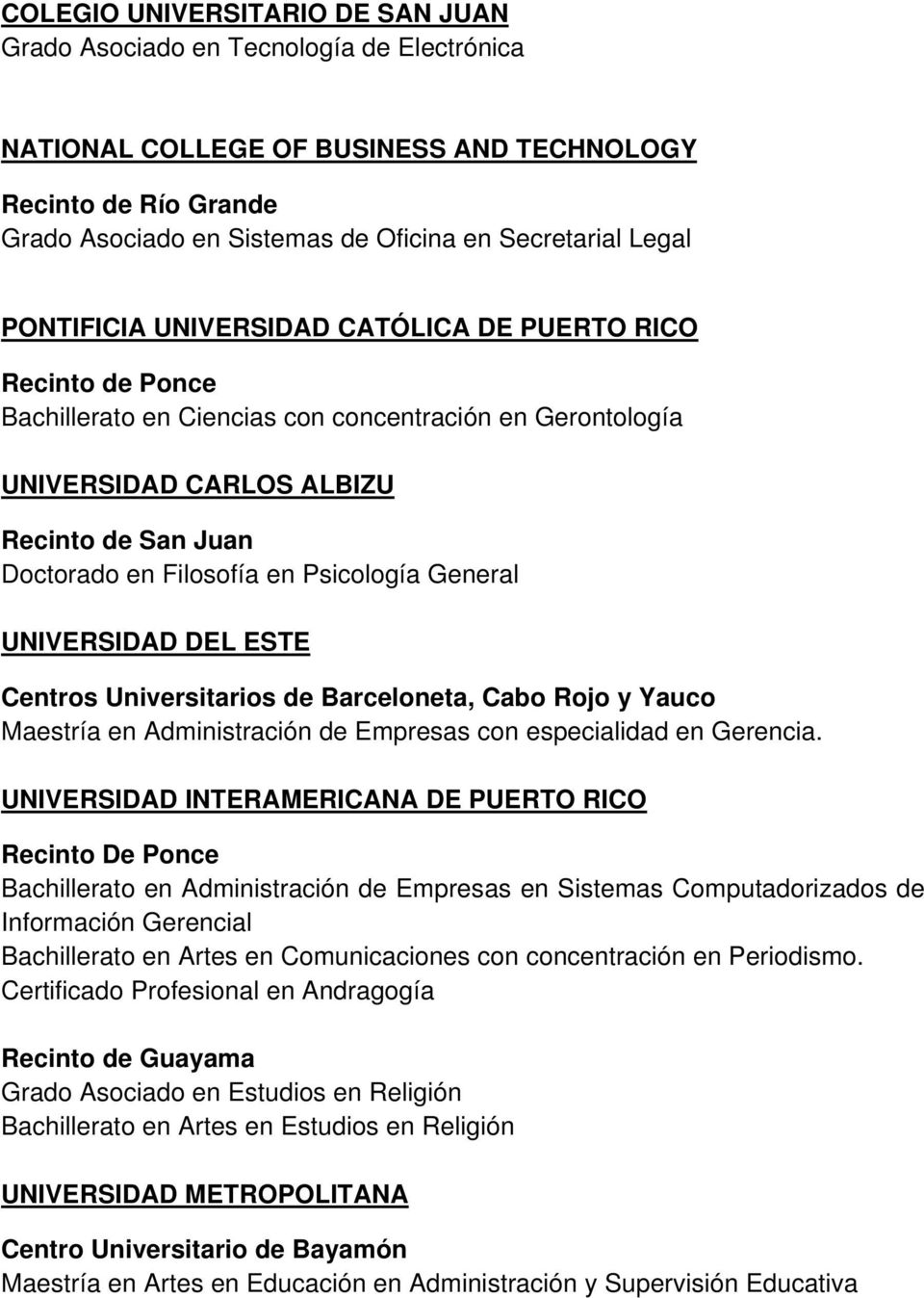 en Psicología General UNIVERSIDAD DEL ESTE Centros Universitarios de Barceloneta, Cabo Rojo y Yauco Maestría en Administración de Empresas con especialidad en Gerencia.