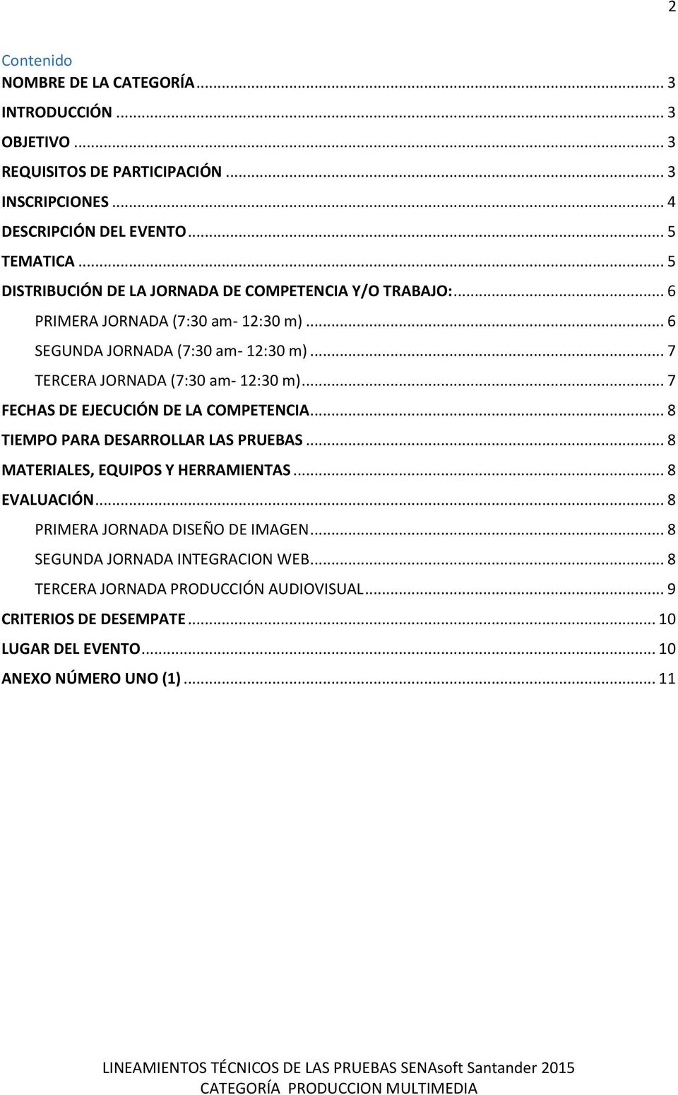 .. 7 TERCERA JORNADA (7:30 am- 12:30 m)... 7 FECHAS DE EJECUCIÓN DE LA COMPETENCIA... 8 TIEMPO PARA DESARROLLAR LAS PRUEBAS... 8 MATERIALES, EQUIPOS Y HERRAMIENTAS.