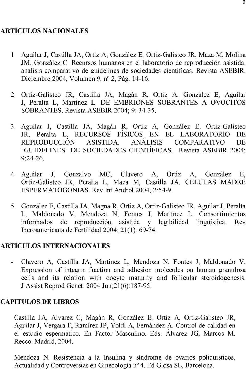 DE EMBRIONES SOBRANTES A OVOCITOS SOBRANTES. Revista ASEBIR 2004; 9: 34-35. 3. Aguilar J, Castilla JA, Magán R, Ortiz A, González E, Ortiz-Galisteo JR, Peralta L.