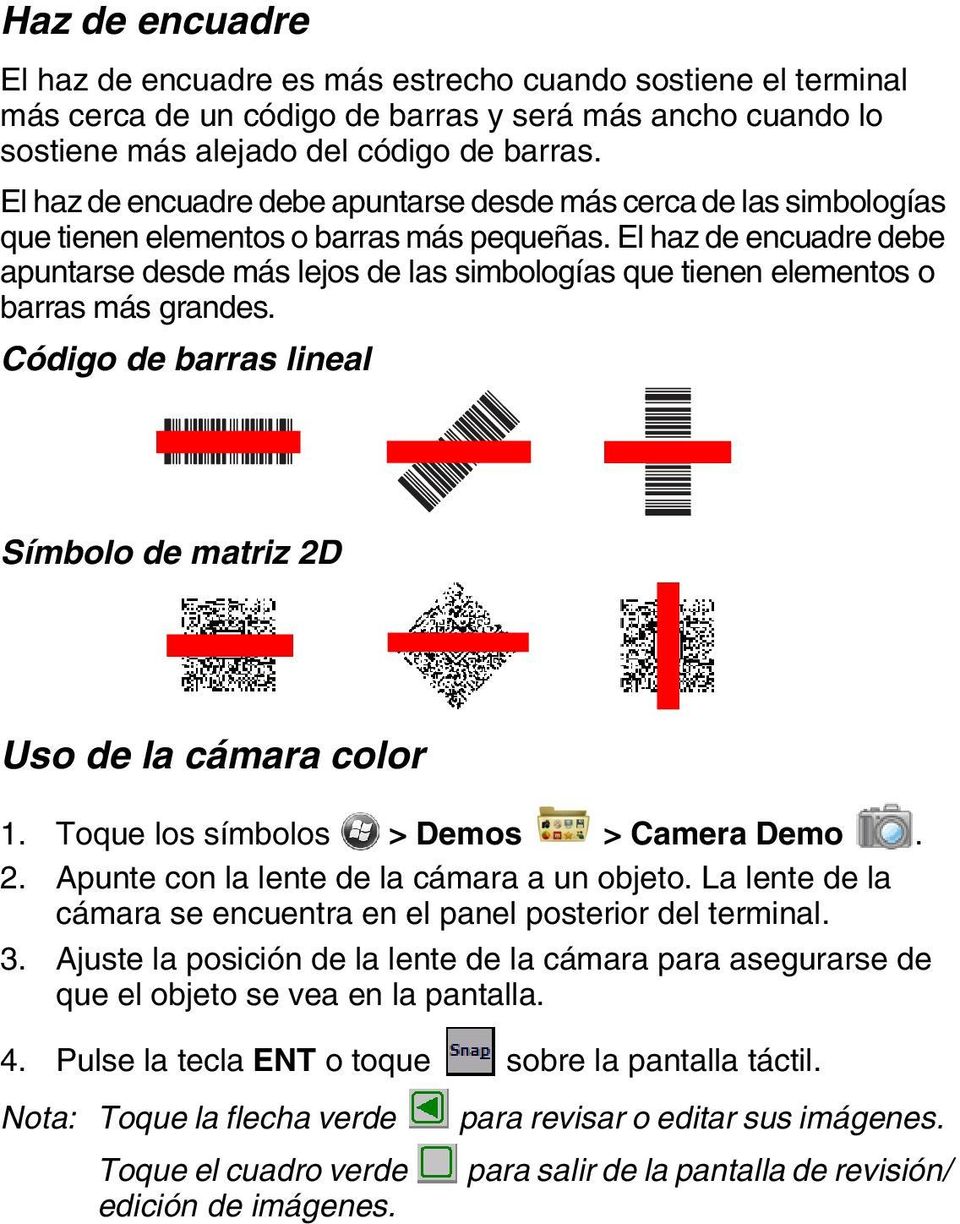 El haz de encuadre debe apuntarse desde más lejos de las simbologías que tienen elementos o barras más grandes. Código de barras lineal Símbolo de matriz 2D Uso de la cámara color 1.