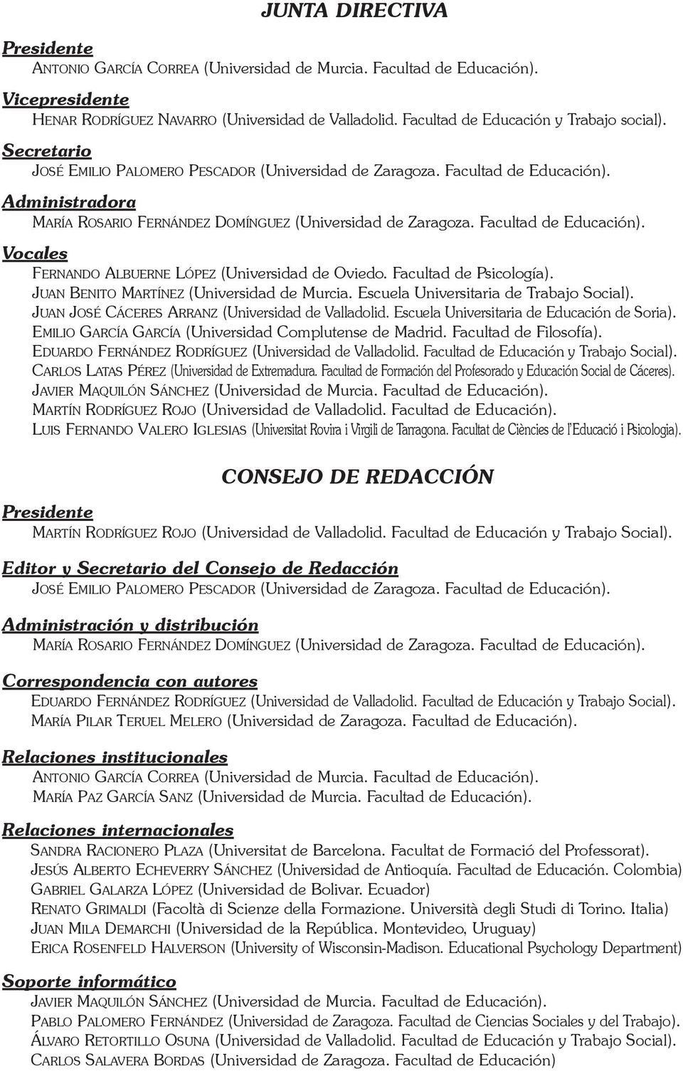 Administradora MARÍA ROSARIO FERNÁNDEZ DOMÍNGUEZ (Universidad de Zaragoza. Facultad de Educación). Vocales FERNANDO ALBUERNE LÓPEZ (Universidad de Oviedo. Facultad de Psicología).
