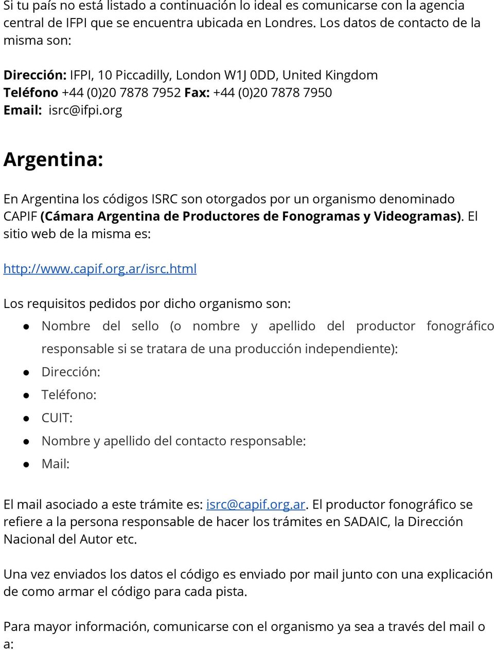 org Argentina: En Argentina los códigos ISRC son otorgados por un organismo denominado CAPIF (Cámara Argentina de Productores de Fonogramas y Videogramas). El sitio web de la misma es: http://www.