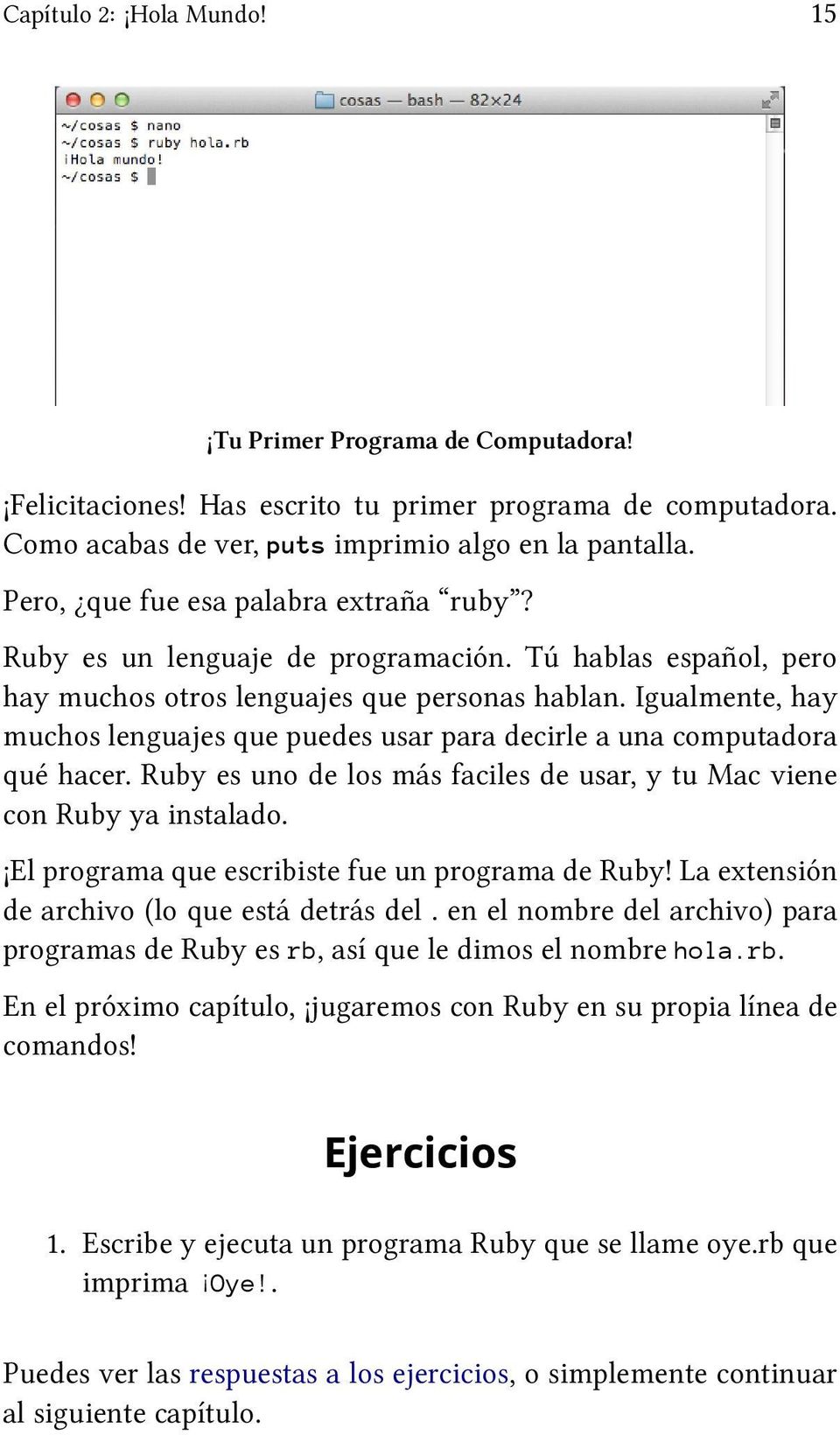 Igualmente, hay muchos lenguajes que puedes usar para decirle a una computadora qué hacer. Ruby es uno de los más faciles de usar, y tu Mac viene con Ruby ya instalado.