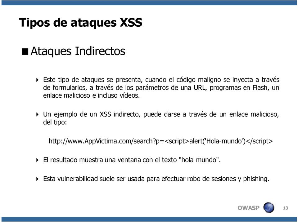 Un ejemplo de un XSS indirecto, puede darse a través de un enlace malicioso, del tipo: http://www.appvictima.com/search?