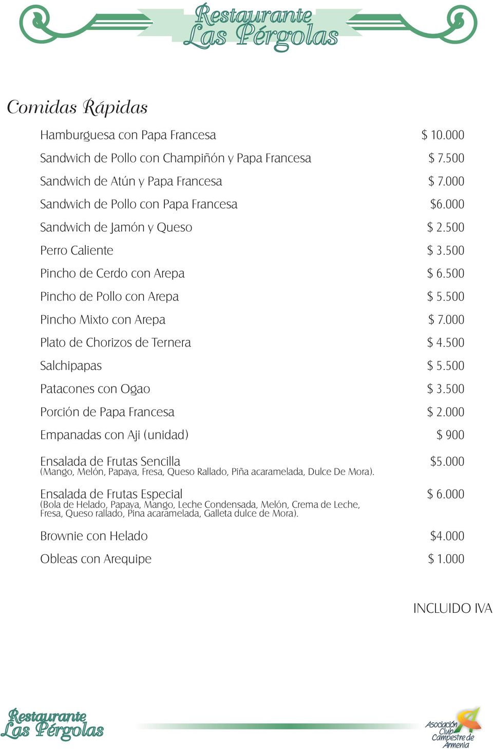 500 Salchipapas $ 5.500 Patacones con Ogao $ 3.500 Porción de Papa Francesa $ 2.000 Empanadas con Aji (unidad) $ 900 Ensalada de Frutas Sencilla $5.